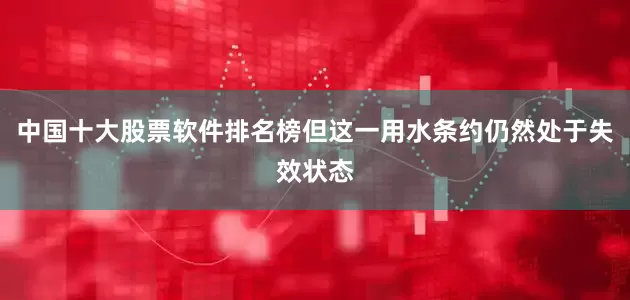 中国十大股票软件排名榜但这一用水条约仍然处于失效状态