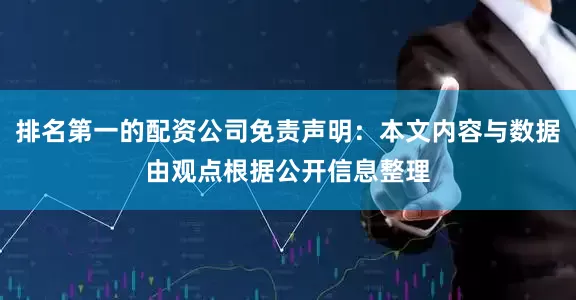排名第一的配资公司免责声明：本文内容与数据由观点根据公开信息整理