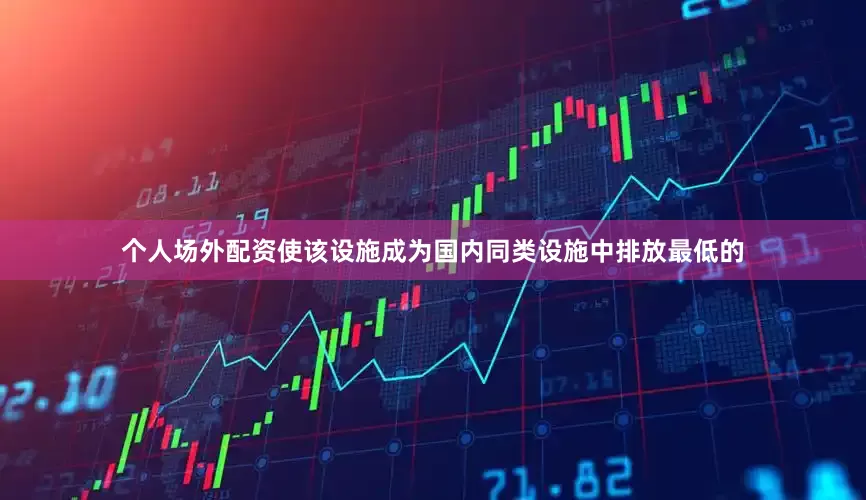 个人场外配资使该设施成为国内同类设施中排放最低的