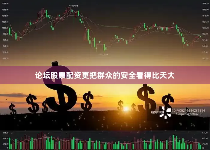 论坛股票配资更把群众的安全看得比天大