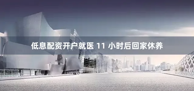 低息配资开户就医 11 小时后回家休养