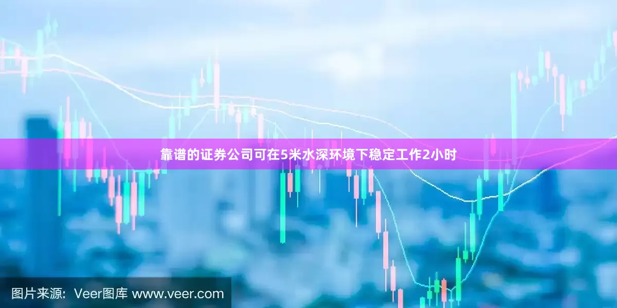 靠谱的证券公司可在5米水深环境下稳定工作2小时