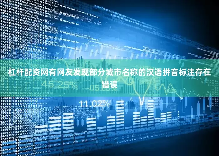 杠杆配资网有网友发现部分城市名称的汉语拼音标注存在错误