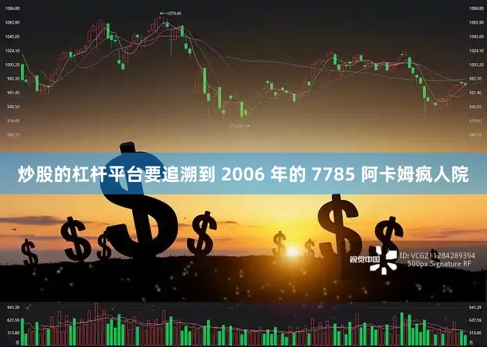 炒股的杠杆平台要追溯到 2006 年的 7785 阿卡姆疯人院