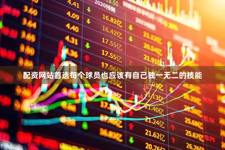 配资网站首选每个球员也应该有自己独一无二的技能