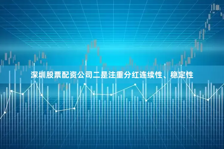 深圳股票配资公司二是注重分红连续性、稳定性