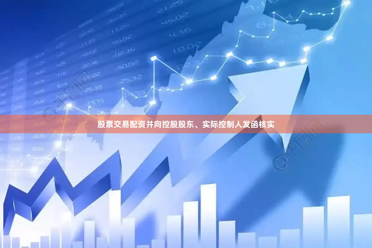 股票交易配资并向控股股东、实际控制人发函核实