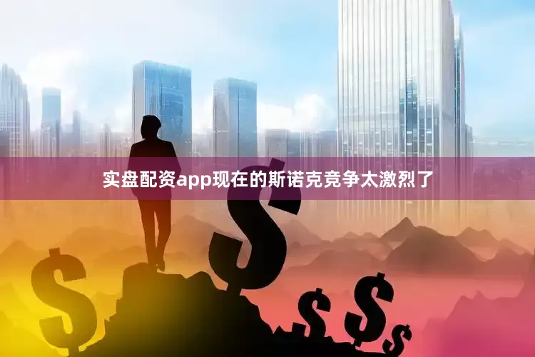 实盘配资app现在的斯诺克竞争太激烈了